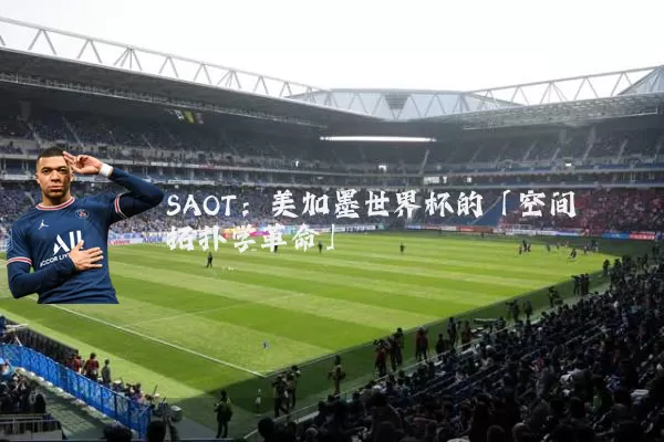 SAOT:美加墨世界杯的「空间拓扑学革命」