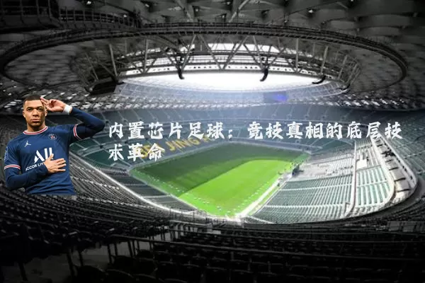 内置芯片足球:竞技真相的底层技术革命