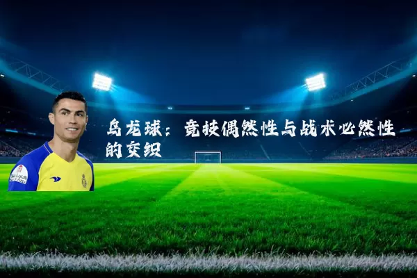 乌龙球：竞技偶然性与战术必然性的交织