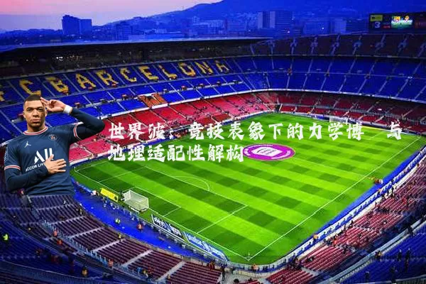 世界波:竞技表象下的力学博弈与地理适配性解构