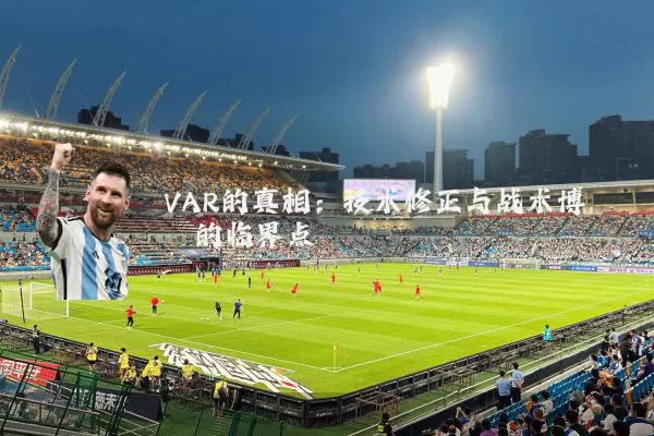 VAR的真相:技术修正与战术博弈的临界点