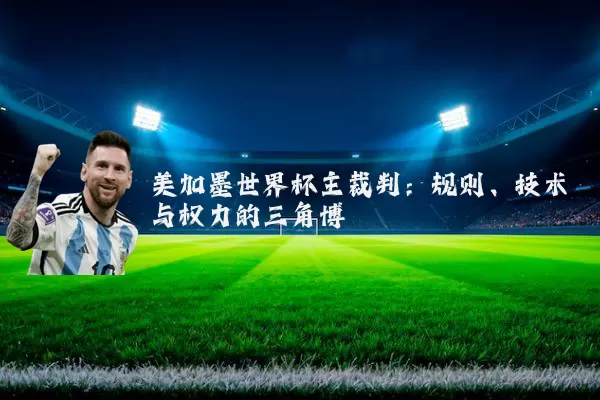 美加墨世界杯主裁判：规则、技术与权力的三角博弈