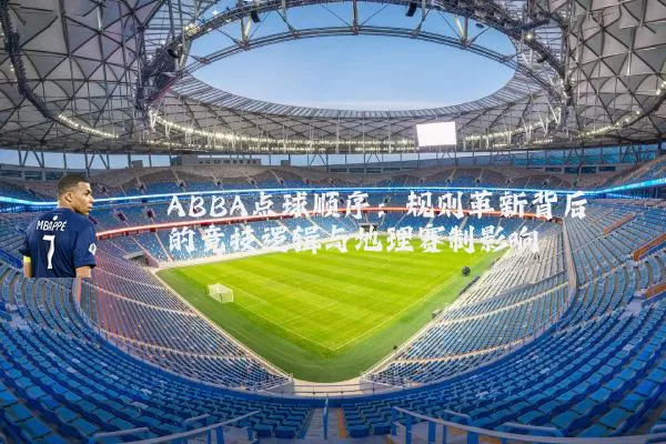 ABBA点球顺序:规则革新背后的竞技逻辑与地理赛制影响
